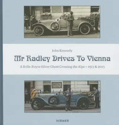 Mr. Radley Bécsbe hajt: Egy Rolls-Royce Silver Ghost az Alpokon át - 1913 & 2013 - Mr. Radley Drives to Vienna: A Rolls-Royce Silver Ghost Crossing the Alps - 1913 & 2013