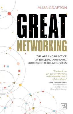 Nagyszerű hálózatépítés: A hiteles szakmai kapcsolatok kiépítésének művészete és gyakorlata - Great Networking: The Art and Practice of Building Authentic Professional Relationships