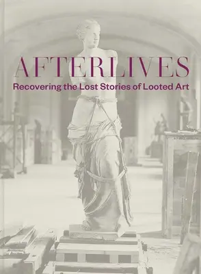 Utóélet: A kifosztott művészet elveszett történeteinek felkutatása - Afterlives: Recovering the Lost Stories of Looted Art