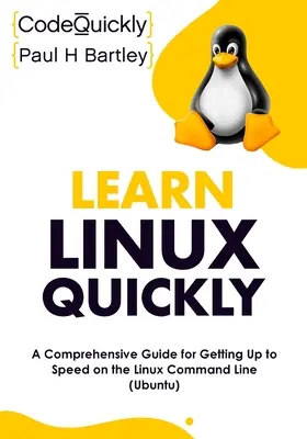 Gyors Linux-tanulás: Átfogó útmutató a Linux parancssorának használatához (Ubuntu) - Learn Linux Quickly: A Comprehensive Guide for Getting Up to Speed on the Linux Command Line (Ubuntu)