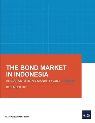 A kötvénypiac Indonéziában: Az ASEAN+3 kötvénypiaci útmutatójának frissítése - The Bond Market in Indonesia: An Asean+3 Bond Market Guide Update