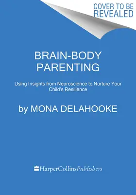 Agy-test szülői tevékenység: Hogyan hagyjuk abba a viselkedés irányítását, és kezdjünk el vidám, rugalmas gyerekeket nevelni? - Brain-Body Parenting: How to Stop Managing Behavior and Start Raising Joyful, Resilient Kids