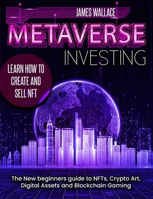 Metaverse Investing: Az új kezdők útmutatója az NFT-khez, a kriptoművészethez, a digitális eszközökhöz és a blokkláncjátékhoz - Metaverse Investing: The New Beginners Guide to NFTs, Crypto Art, Digital Assets and Blockchain Gaming