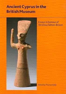 Az ókori Ciprus a British Museumban: Esszék Dr. Veronica Tatton-Brown tiszteletére - Ancient Cyprus in the British Museum: Essays in Honour of Dr Veronica Tatton-Brown