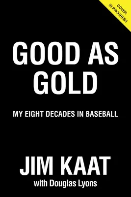 Jim Kaat: Kaat: Good as Gold: Nyolc évtizedem a baseballban - Jim Kaat: Good as Gold: My Eight Decades in Baseball