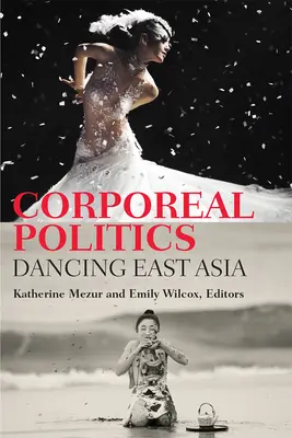 Testet öltött politika: Kelet-Ázsia tánca - Corporeal Politics: Dancing East Asia