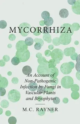 Mykorrhiza - A nem patogén gombák által a vaszkuláris növényekben és a Bryophytákban okozott fertőzésről szóló beszámoló - Mycorrhiza - An Account of Non-Pathogenic Infection by Fungi in Vascular Plants and Bryophytes