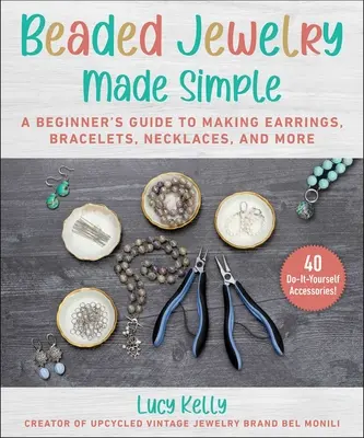 Beaded Jewelry Made Easy: A Step-By-Step Guide to Making Earsings, Bracelets, Necklaces, and More - Beaded Jewelry Made Easy: A Step-By-Step Guide to Making Earrings, Bracelets, Necklaces, and More