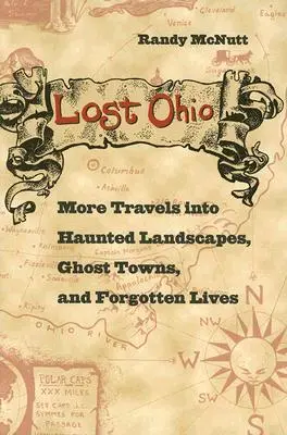 Elveszett Ohio: További utazások kísérteties tájakra, szellemvárosokba és elfeledett életekbe - Lost Ohio: More Travels Into Haunted Landscapes, Ghost Towns, and Forgotten Lives