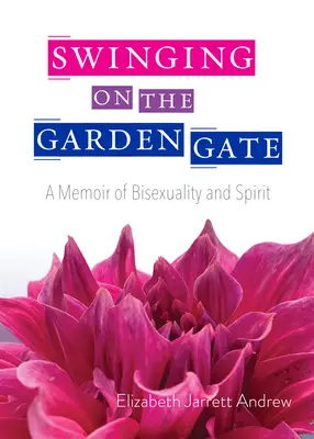 Hintázás a kertkapun: A biszexualitás és a szellem emlékirata, második kiadás - Swinging on the Garden Gate: A Memoir of Bisexuality and Spirit, Second Edition