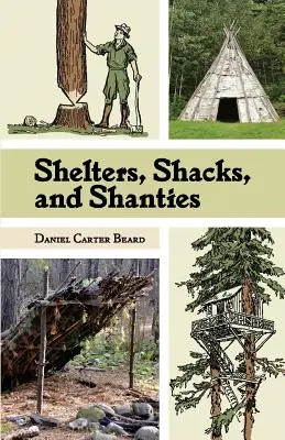 Menedékek, kunyhók és kunyhók: The Classic Guide to Building Wilderness Shelters (Dover Books on Architecture) - Shelters, Shacks, and Shanties: The Classic Guide to Building Wilderness Shelters (Dover Books on Architecture)