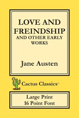 Love and Freindship and other Early Works (Cactus Classics Large Print): 16 Point Font; Large Text; Large Type; Love and Friendship (Láska a přátelství). - Love and Freindship and other Early Works (Cactus Classics Large Print): 16 Point Font; Large Text; Large Type; Love and Friendship