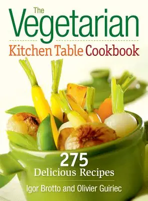 A vegetáriánus konyhaasztal szakácskönyve: 275 finom recept - The Vegetarian Kitchen Table Cookbook: 275 Delicious Recipes