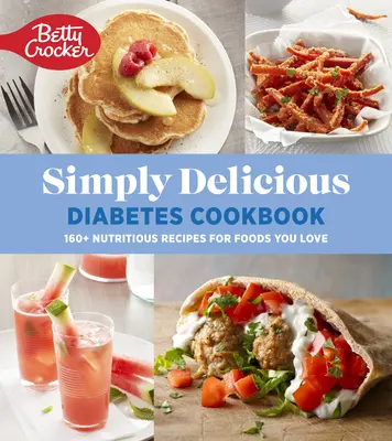 Betty Crocker Egyszerűen finom diabéteszes szakácskönyv: 160+ tápláló recept a szeretett ételekhez - Betty Crocker Simply Delicious Diabetes Cookbook: 160+ Nutritious Recipes for Foods You Love