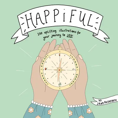 Happiful: 100 felemelő illusztráció az örömhöz vezető utazáshoz - Happiful: 100 Uplifting Illustrations for Your Journey to Joy