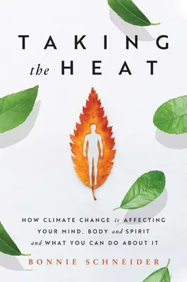 Taking the Heat: Hogyan hat az éghajlatváltozás az elmédre, a testedre és a lelkedre, és mit tehetsz ellene - Taking the Heat: How Climate Change Is Affecting Your Mind, Body, and Spirit and What You Can Do about It