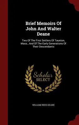 John és Walter Deane rövid emlékiratai: a massachusettsi Taunton két első telepese és leszármazottaik korai nemzedékei - Brief Memoirs of John and Walter Deane: Two of the First Settlers of Taunton, Mass., and of the Early Generations of Their Descendants