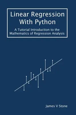 Lineáris regresszió Pythonnal: A Tutorial Introduction to the Mathematics of Regression Analysis (Bevezetés a regresszióelemzés matematikájába) - Linear Regression With Python: A Tutorial Introduction to the Mathematics of Regression Analysis