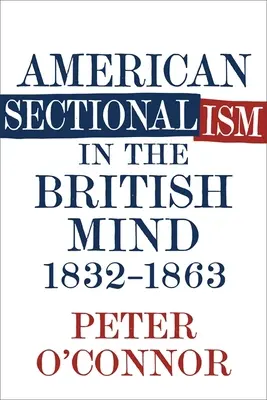 Az amerikai szekcionizmus a brit tudatban, 1832-1863 - American Sectionalism in the British Mind, 1832-1863