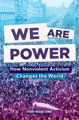 Mi vagyunk a hatalom: Hogyan változtatja meg a világot az erőszakmentes aktivizmus? - We Are Power: How Nonviolent Activism Changes the World