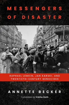 A katasztrófa hírnökei: Raphael Lemkin, Jan Karski és a huszadik századi népirtások - Messengers of Disaster: Raphael Lemkin, Jan Karski, and Twentieth-Century Genocides