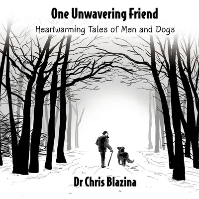 Egy rendíthetetlen barát - Szívmelengető történetek emberekről és kutyákról - One Unwavering Friend - Heartwarming Tales of Men and Dogs