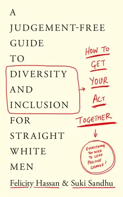 Hogyan szedd össze magad: A Diversity and Inclusion for Straight White Men: A Judgement-Free Guide to Diversity and Inclusion for Straight White Men - How to Get Your Act Together: A Judgement-Free Guide to Diversity and Inclusion for Straight White Men