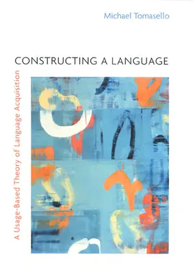 A nyelv megalkotása: A nyelvelsajátítás használaton alapuló elmélete - Constructing a Language: A Usage-Based Theory of Language Acquisition