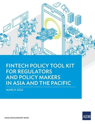 Fintech szakpolitikai eszköztár ázsiai és csendes-óceáni szabályozó hatóságok és politikai döntéshozók számára - Fintech Policy Tool Kit for Regulators and Policy Makers in Asia and the Pacific