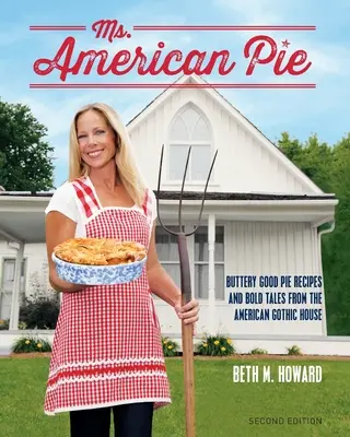 Ms: Buttery Good Pie Receptek és merész történetek az amerikai gótikus házból - Ms. American Pie: Buttery Good Pie Recipes and Bold Tales from the American Gothic House