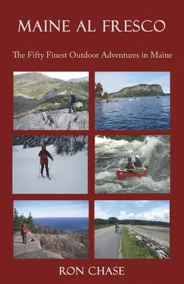 Maine Al Fresco -- Az ötven legjobb szabadtéri kaland Maine államban - Maine Al Fresco -- The Fifty Finest Outdoor Adventures in Maine