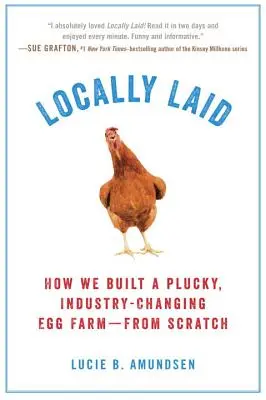 Locally Laid: Hogyan építettünk egy szerencsés, az iparágat megváltoztató tojásfarmot - a semmiből - Locally Laid: How We Built a Plucky, Industry-Changing Egg Farm - From Scratch