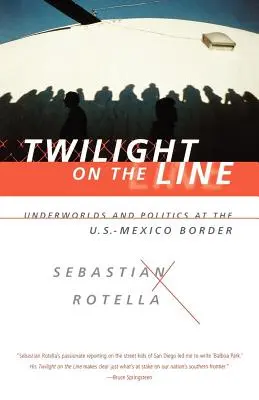 Twilight on the Line: Alvilág és politika a mexikói határon - Twilight on the Line: Underworlds and Politics at the Mexican Border