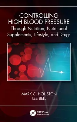 A magas vérnyomás szabályozása táplálkozással, étrend-kiegészítőkkel, életmóddal és gyógyszerekkel - Controlling High Blood Pressure Through Nutrition, Supplements, Lifestyle and Drugs