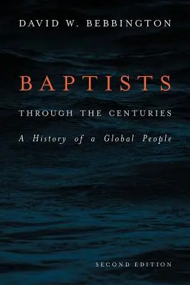 Baptisták az évszázadok során: Egy globális nép története - Baptists Through the Centuries: A History of a Global People