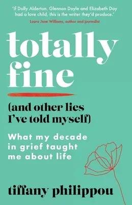 Teljesen rendben (És más hazugságok, amiket magamnak mondtam): Amit a gyász évtizede tanított meg nekem az életről - Totally Fine (And Other Lies I've Told Myself): What my decade in grief taught me about life