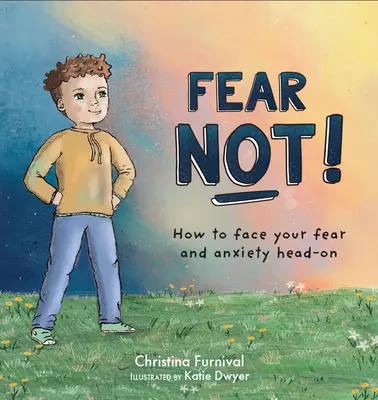 Ne félj: Hogyan nézz szembe a félelmeddel és a szorongásoddal - Fear Not: How to Face Your Fear and Anxiety Head on