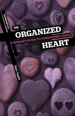 A szervezett szív: Egy nő útmutatója a káosz legyőzéséhez - The Organized Heart: A Woman's Guide to Conquering Chaos