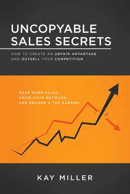 Másolhatatlan értékesítési titkok: Hogyan teremtsünk tisztességtelen előnyt és adjuk túl a versenytársakat - Uncopyable Sales Secrets: How to Create an Unfair Advantage and Outsell Your Competition