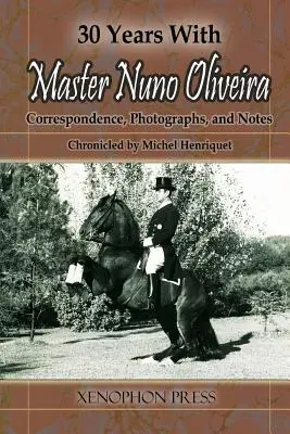 30 év Nuno Oliveira mesterrel: levelezés, fényképek és feljegyzések Michel Henriquet krónikájából - 30 Years with Master Nuno Oliveira: Correspondence, Photographs and Notes Chronicled by Michel Henriquet