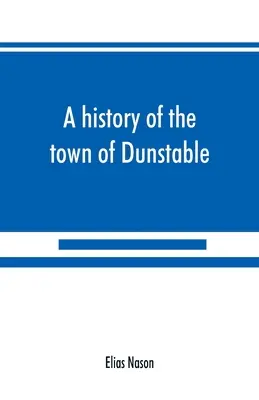 A massachusettsi Dunstable városának története a legkorábbi településtől az 1873. évi Urunk évéig - A history of the town of Dunstable, Massachusetts, from its earliest settlement to the year of Our Lord 1873