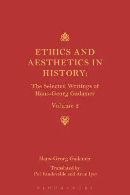 Etika, esztétika és a nyelv történeti dimenziója: Hans-Georg Gadamer válogatott írásai II. kötet - Ethics, Aesthetics and the Historical Dimension of Language: The Selected Writings of Hans-Georg Gadamer Volume II