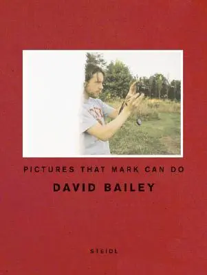 David Bailey: Bailey Bailey: Pictures That Mark Can Do - David Bailey: Pictures That Mark Can Do