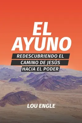 El ayuno: Redescubriendo el camino de Jess hacia el poder