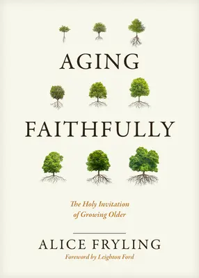 Aging Faithfully: Az idősebbé válás szent meghívása - Aging Faithfully: The Holy Invitation of Growing Older