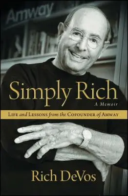 Egyszerűen gazdag: Az Amway társalapítójának élete és tanulságai: Emlékiratok - Simply Rich: Life and Lessons from the Cofounder of Amway: A Memoir