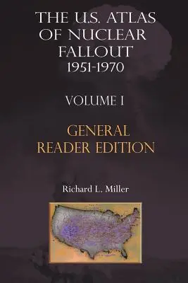 The Us Atlas of Nuclear Fallout 1951-1970 Vol. I. rövidített általános olvasmányos kiadás - The Us Atlas of Nuclear Fallout 1951-1970 Vol. I Abridged General Reader Edition