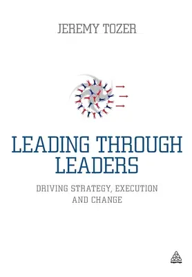 Vezetőkön keresztül vezetni: Stratégia, végrehajtás és változás - Leading Through Leaders: Driving Strategy, Execution and Change