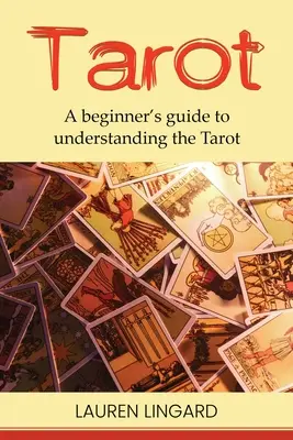 Tarot: A kezdő útmutató a Tarot megértéséhez - Tarot: A Beginner's Guide to Understanding the Tarot