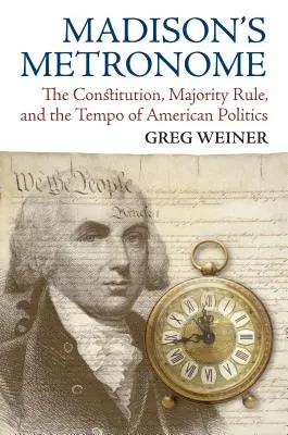 Madison metronómja: Az alkotmány, a többségi uralom és az amerikai politika tempója - Madison's Metronome: The Constitution, Majority Rule, and the Tempo of American Politics